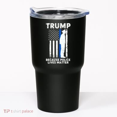 Trump Because Police Lives Matter Thin Blue Line Tumbler