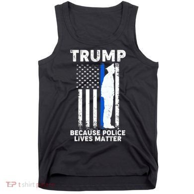Trump Because Police Lives Matter Thin Blue Line Tank Top