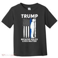 Trump Because Police Lives Matter Thin Blue Line Toddler T-Shirt thumb 0