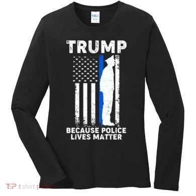 Trump Because Police Lives Matter Thin Blue Line Women's Long Sleeve Shirt