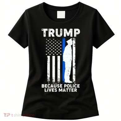 Trump Because Police Lives Matter Thin Blue Line Women's T-Shirt