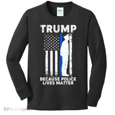 Trump Because Police Lives Matter Thin Blue Line Kids Long Sleeve Shirt