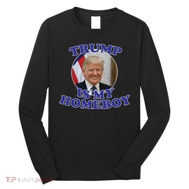 Trump Is My Homeboy Long Sleeve Shirt