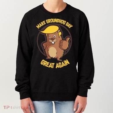Trump Make Groundhog Day Great Again Women's Sweatshirt