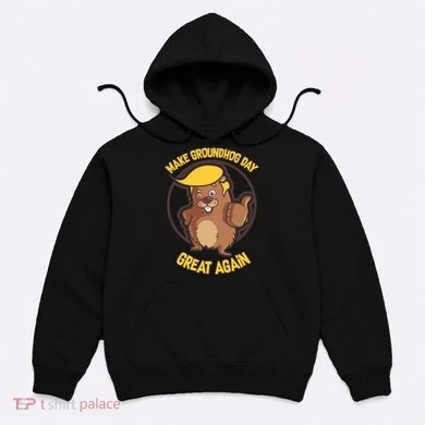 Trump Make Groundhog Day Great Again Hoodie
