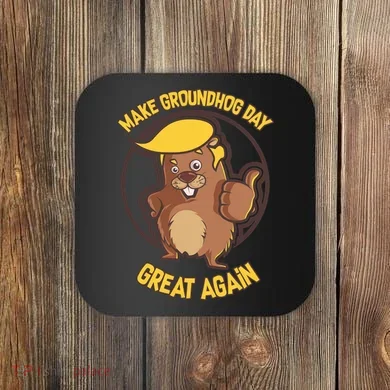Trump Make Groundhog Day Great Again Coaster