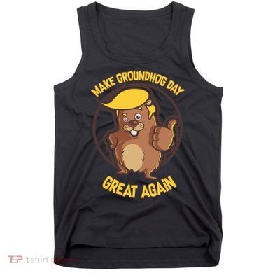 Trump Make Groundhog Day Great Again Tank Top