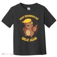 Trump Make Groundhog Day Great Again Toddler T-Shirt thumb 0