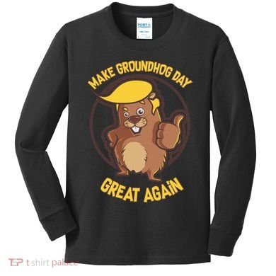 Trump Make Groundhog Day Great Again Kids Long Sleeve Shirt