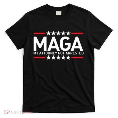 Trump My Attorney Got Arrested MAGA T-Shirt