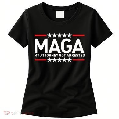 Trump My Attorney Got Arrested MAGA Women's T-Shirt