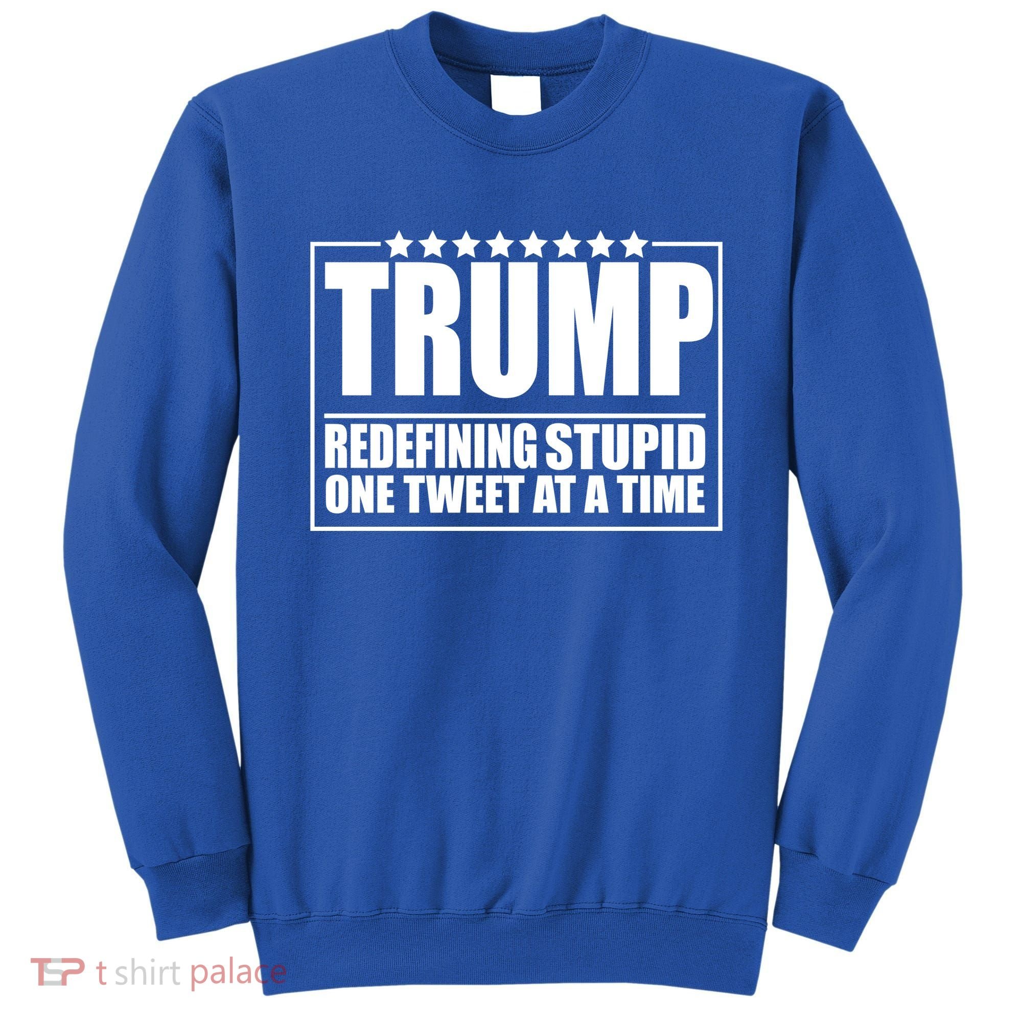 Trump Redefing Stupid One Tweet At A Time Sweatshirt
