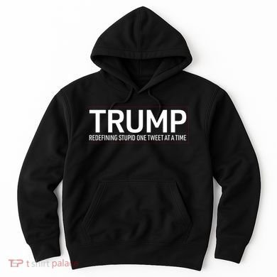 Trump Redefining Stupid One Tweet At A Time Hoodie