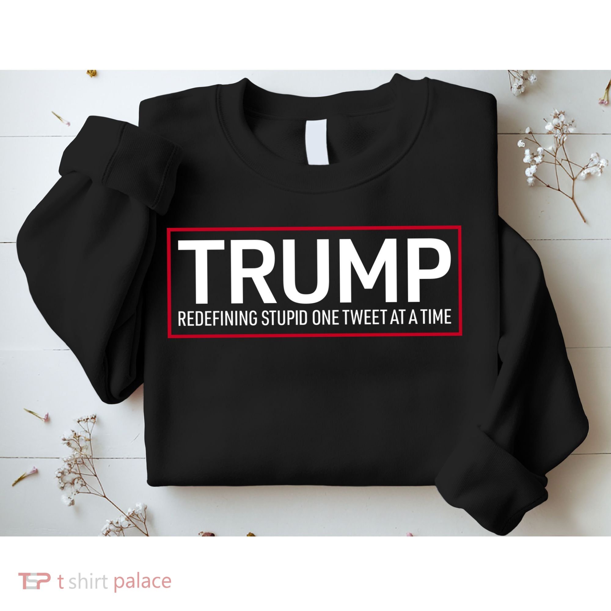 Trump Redefining Stupid One Tweet At A Time Sweatshirt
