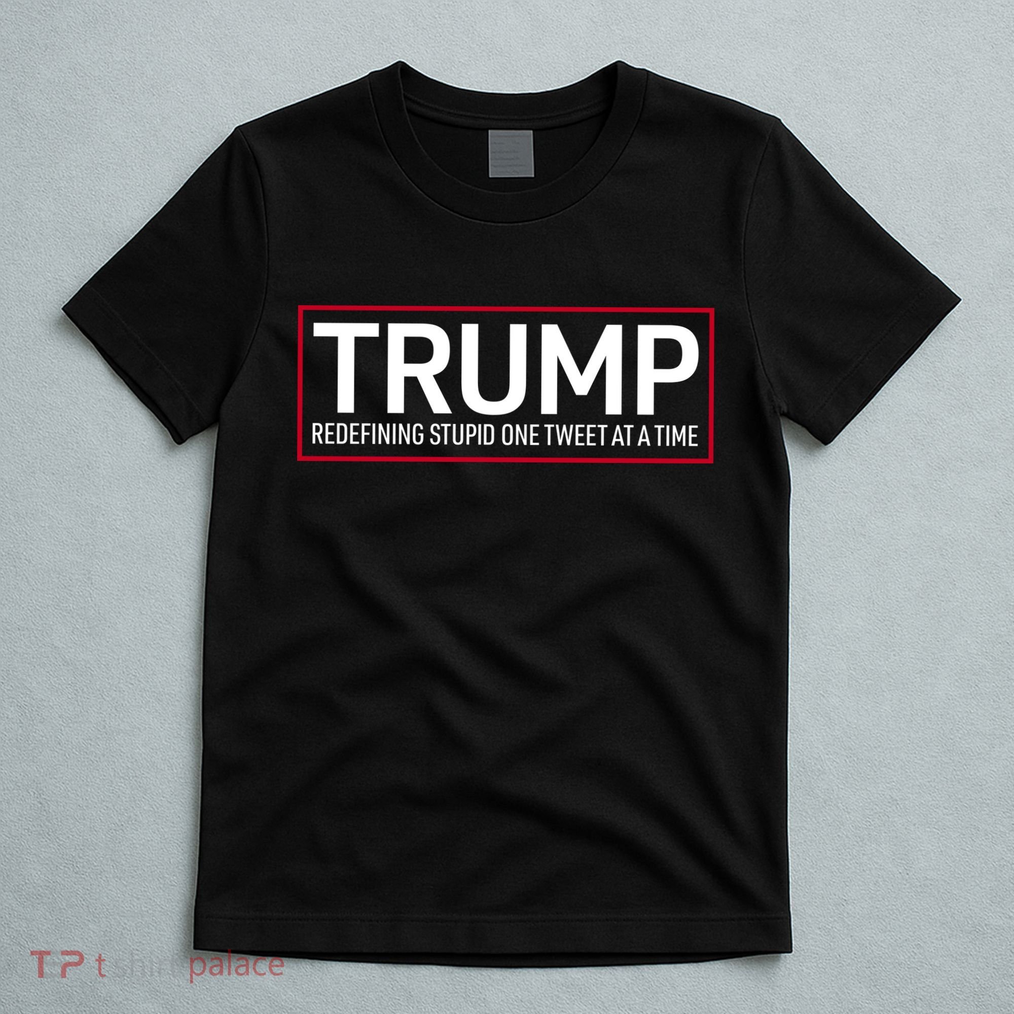 Trump Redefining Stupid One Tweet At A Time T-Shirt