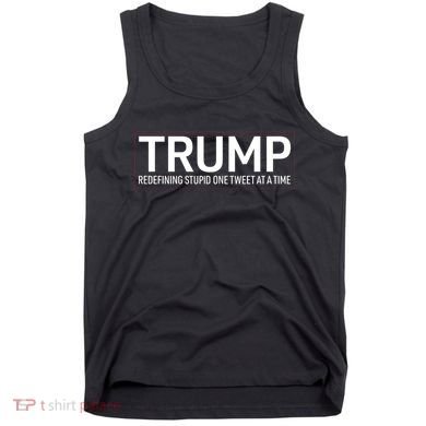 Trump Redefining Stupid One Tweet At A Time Tank Top