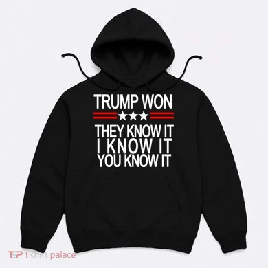 Trump Won They Know It I Know It You Know It Hoodie