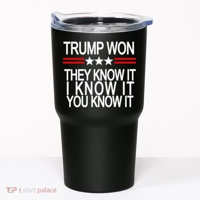 Trump Won They Know It I Know It You Know It Tumbler