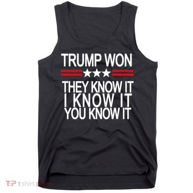 Trump Won They Know It I Know It You Know It Tank Top