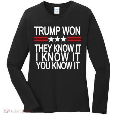 Trump Won They Know It I Know It You Know It Women's Long Sleeve Shirt