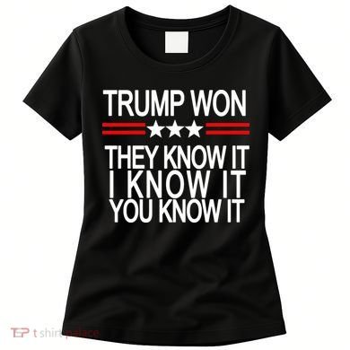 Trump Won They Know It I Know It You Know It Women's T-Shirt