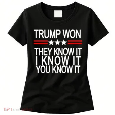 Trump Won They Know It I Know It You Know It Women's T-Shirt
