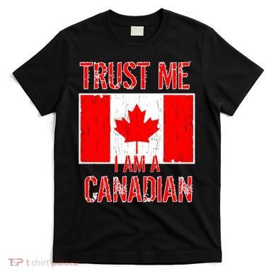 Trust Me I Am A Canadian T-Shirt
