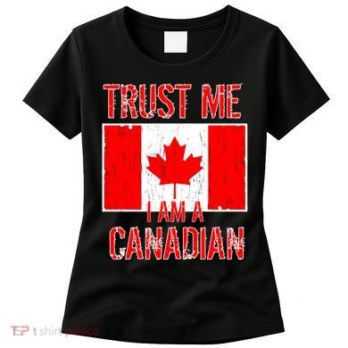 Trust Me I Am A Canadian Women's T-Shirt