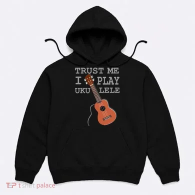 Trust Me I Play Ukulele Hoodie