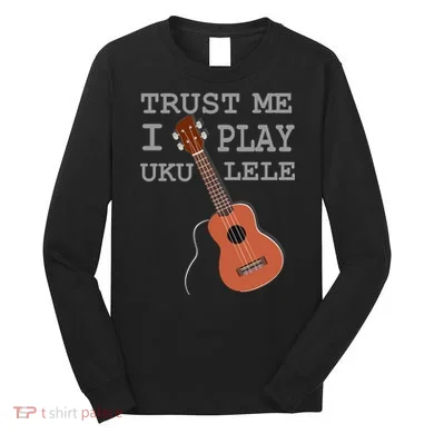 Trust Me I Play Ukulele Long Sleeve Shirt