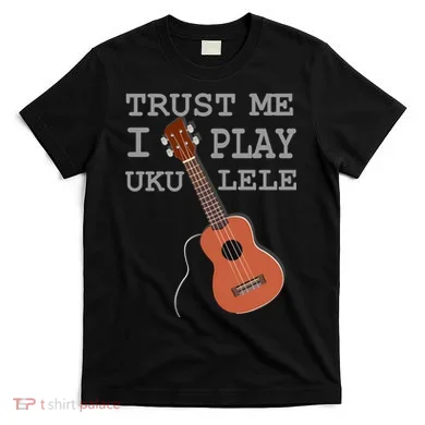 Trust Me I Play Ukulele T-Shirt