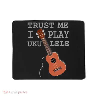 Trust Me I Play Ukulele Mousepad