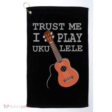 Trust Me I Play Ukulele Golf Towel