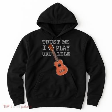 Trust Me I Play Ukulele Funny Music Hoodie