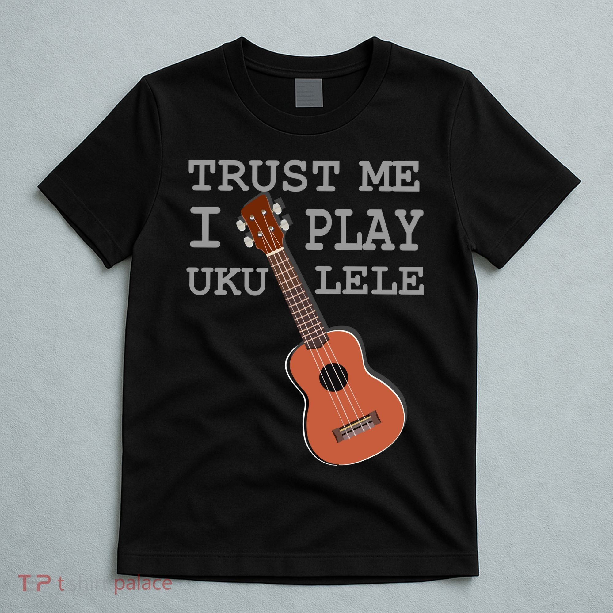 Trust Me I Play Ukulele Funny Music T-Shirt