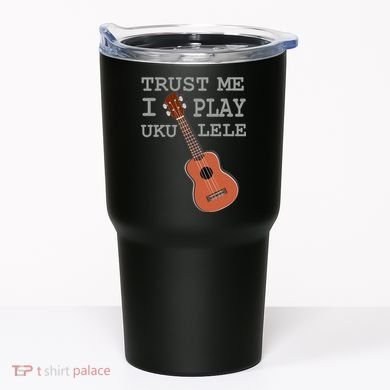 Trust Me I Play Ukulele Funny Music Tumbler