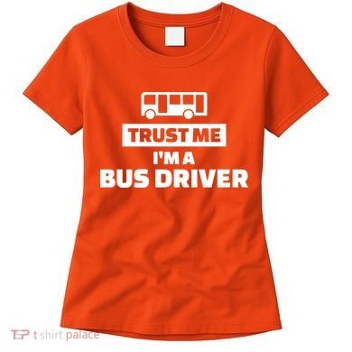 Trust Me I'm A Bus Driver Women's T-Shirt