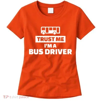 Trust Me I'm A Bus Driver Women's T-Shirt