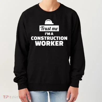 Trust Me I'm A Construction Worker Women's Sweatshirt