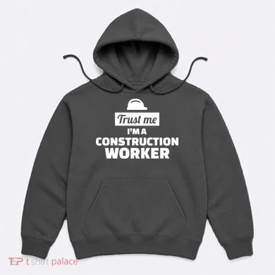 Trust Me I'm A Construction Worker Hoodie