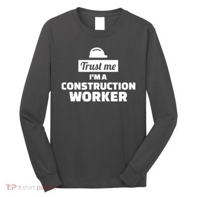 Trust Me I'm A Construction Worker Long Sleeve Shirt