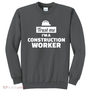 Trust Me I'm A Construction Worker Sweatshirt