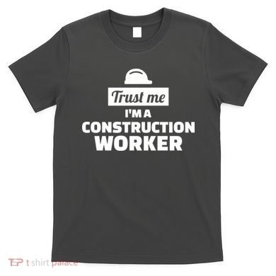 Trust Me I'm A Construction Worker T-Shirt