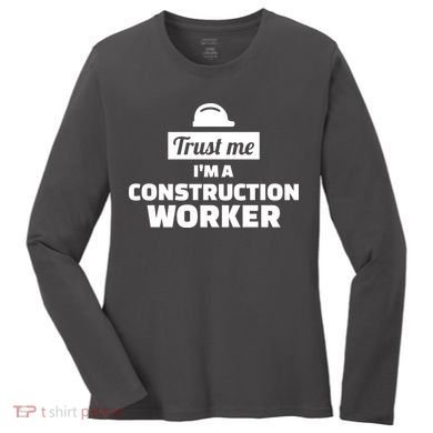 Trust Me I'm A Construction Worker Women's Long Sleeve Shirt