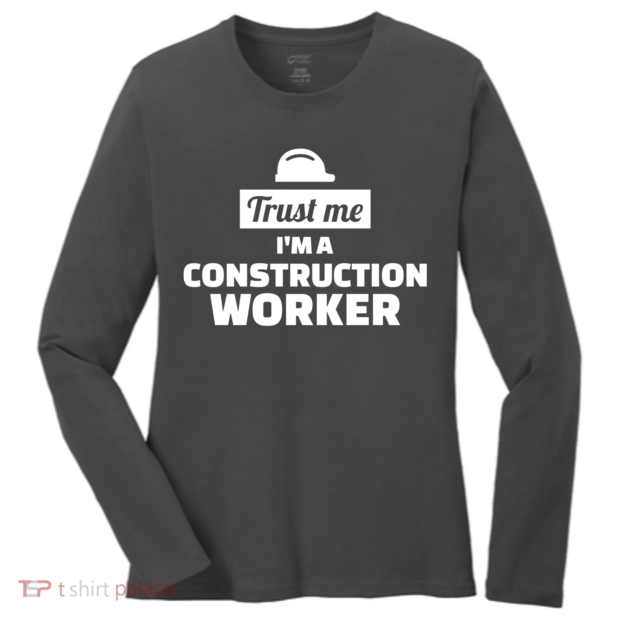 Trust Me I'm A Construction Worker Women's Long Sleeve Shirt