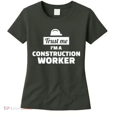 Trust Me I'm A Construction Worker Women's T-Shirt