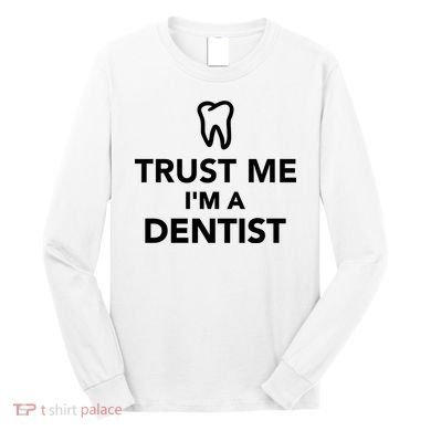 Trust Me I'm A Dentist Funny Long Sleeve Shirt