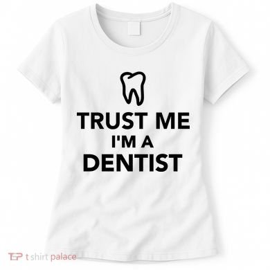 Trust Me I'm A Dentist Funny Women's T-Shirt