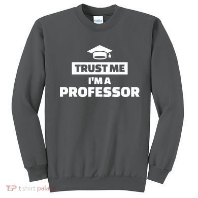 Trust Me I'm A Professor Sweatshirt