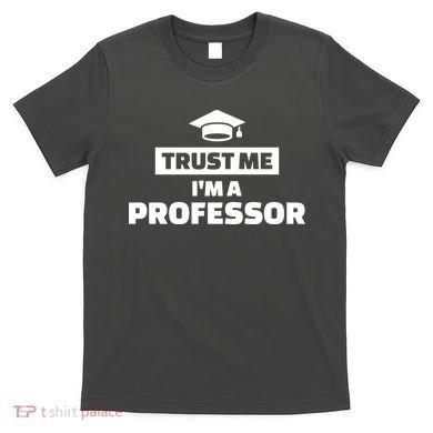 Trust Me I'm A Professor T-Shirt